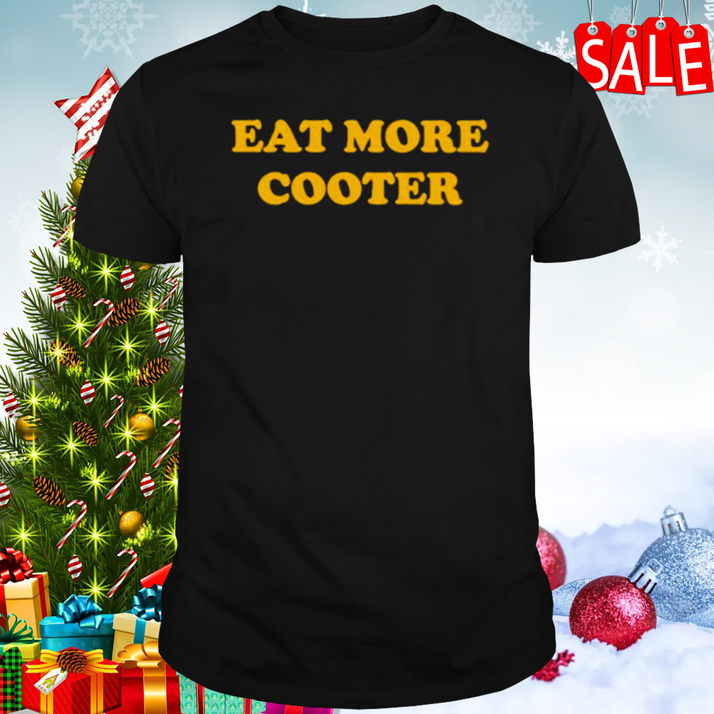 Eat more cooter shirt