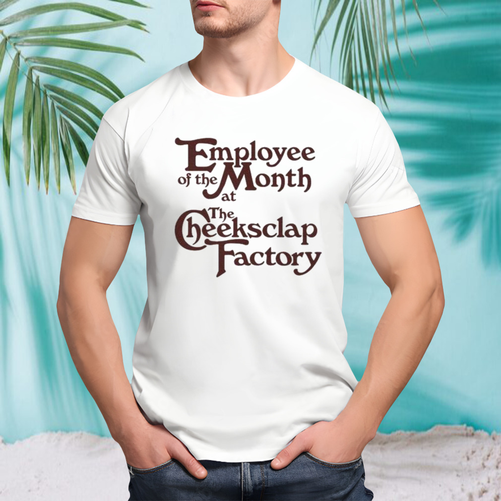 Employee Of The Month At The Cheeksclap Factory shirt