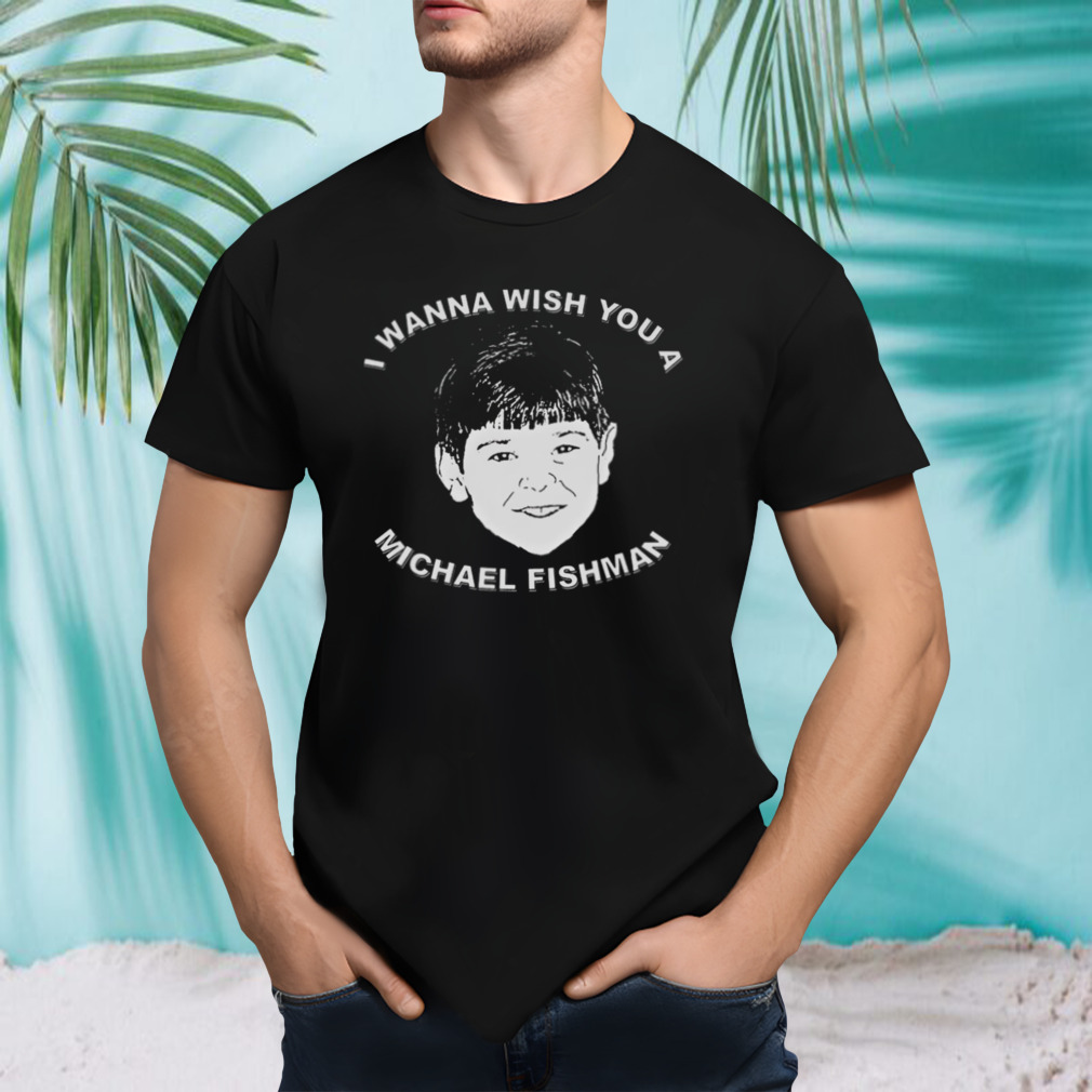 I Wanna Wish You A Michael Fishman Christmas shirt