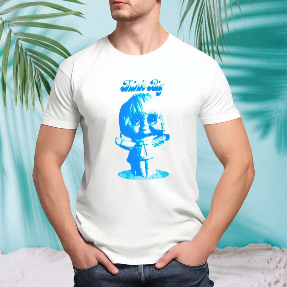 Think big shirt