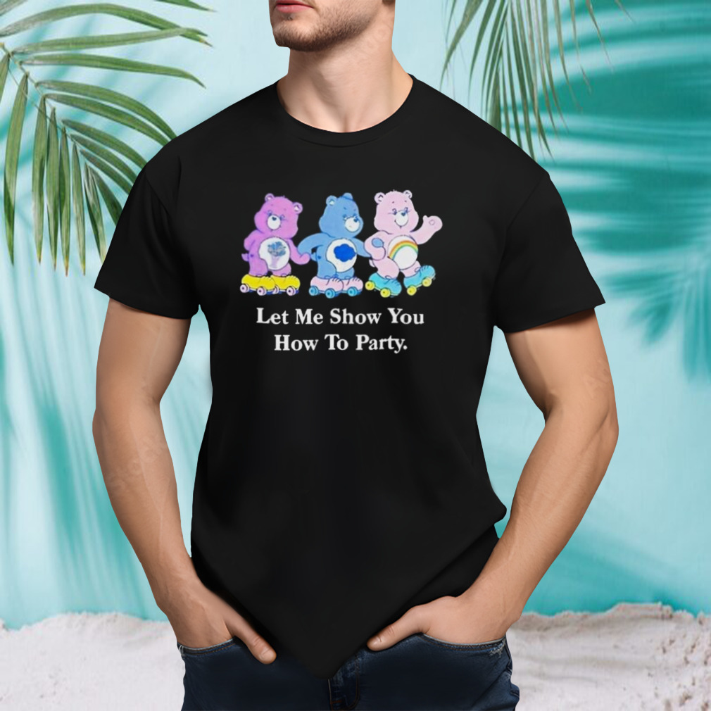 Let Me Show You How To Party T-shirt