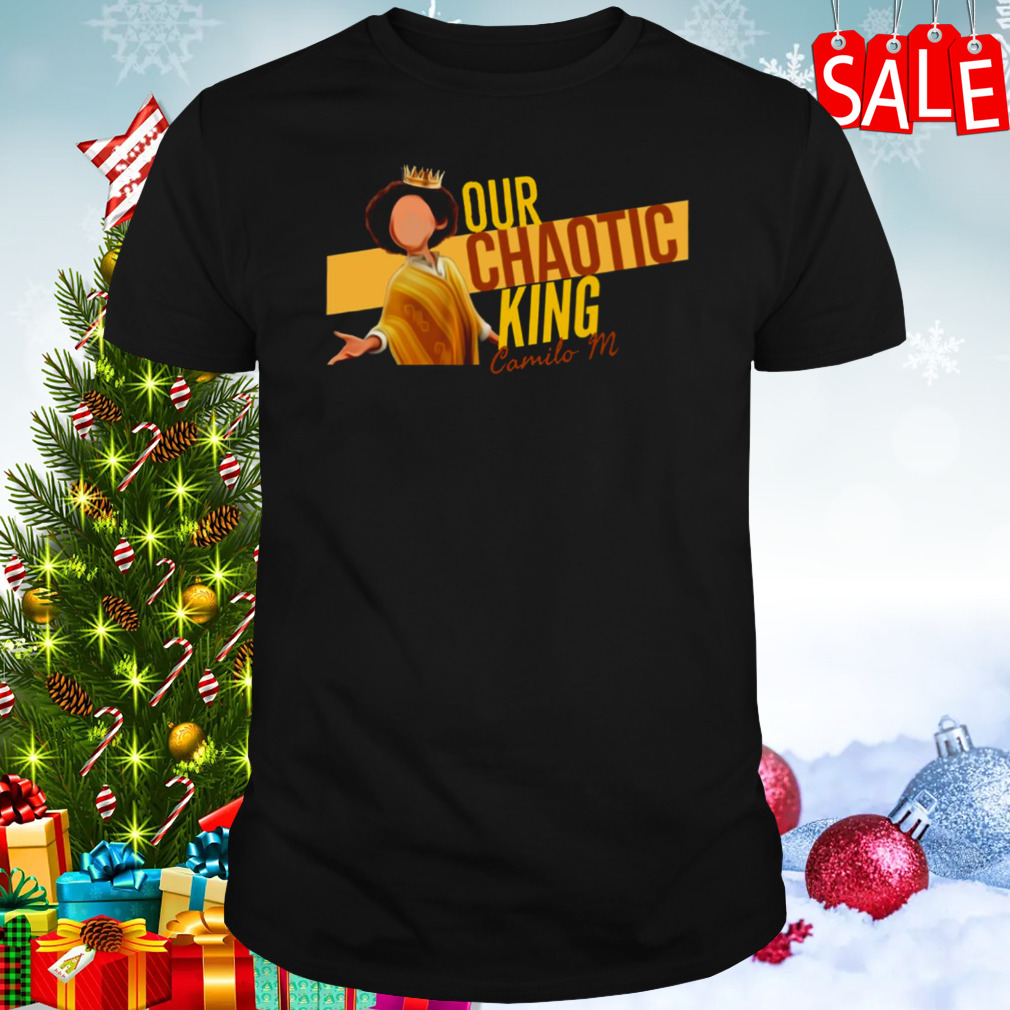 Our Chaotic King Camilo M shirt