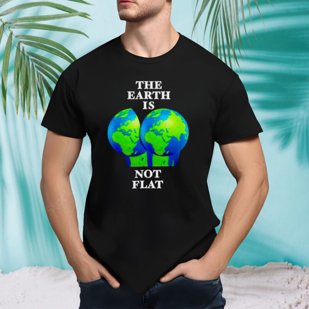 The earth is not flat shirt