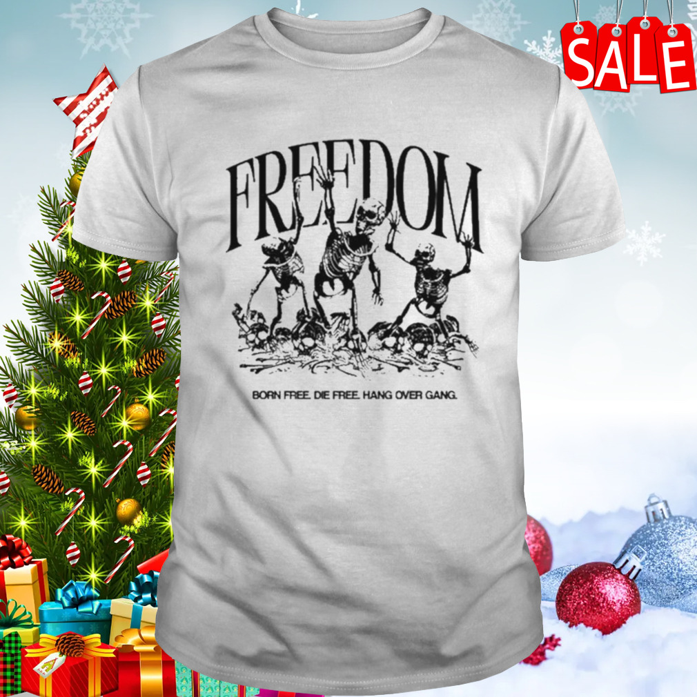 Freedom Born Free Die Free Hang Over Gang shirt