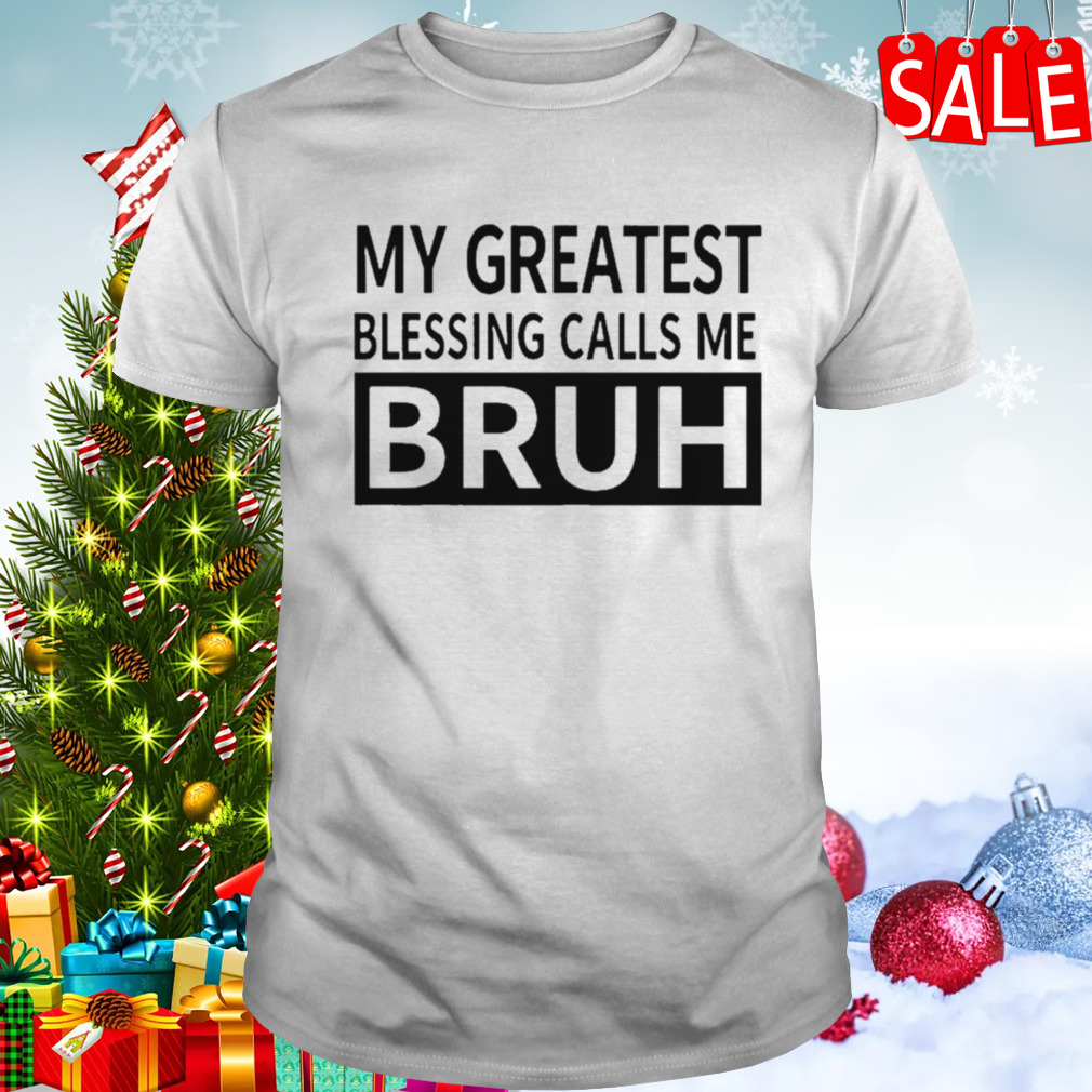 My Greast Blessing Call Me Bruh shirt
