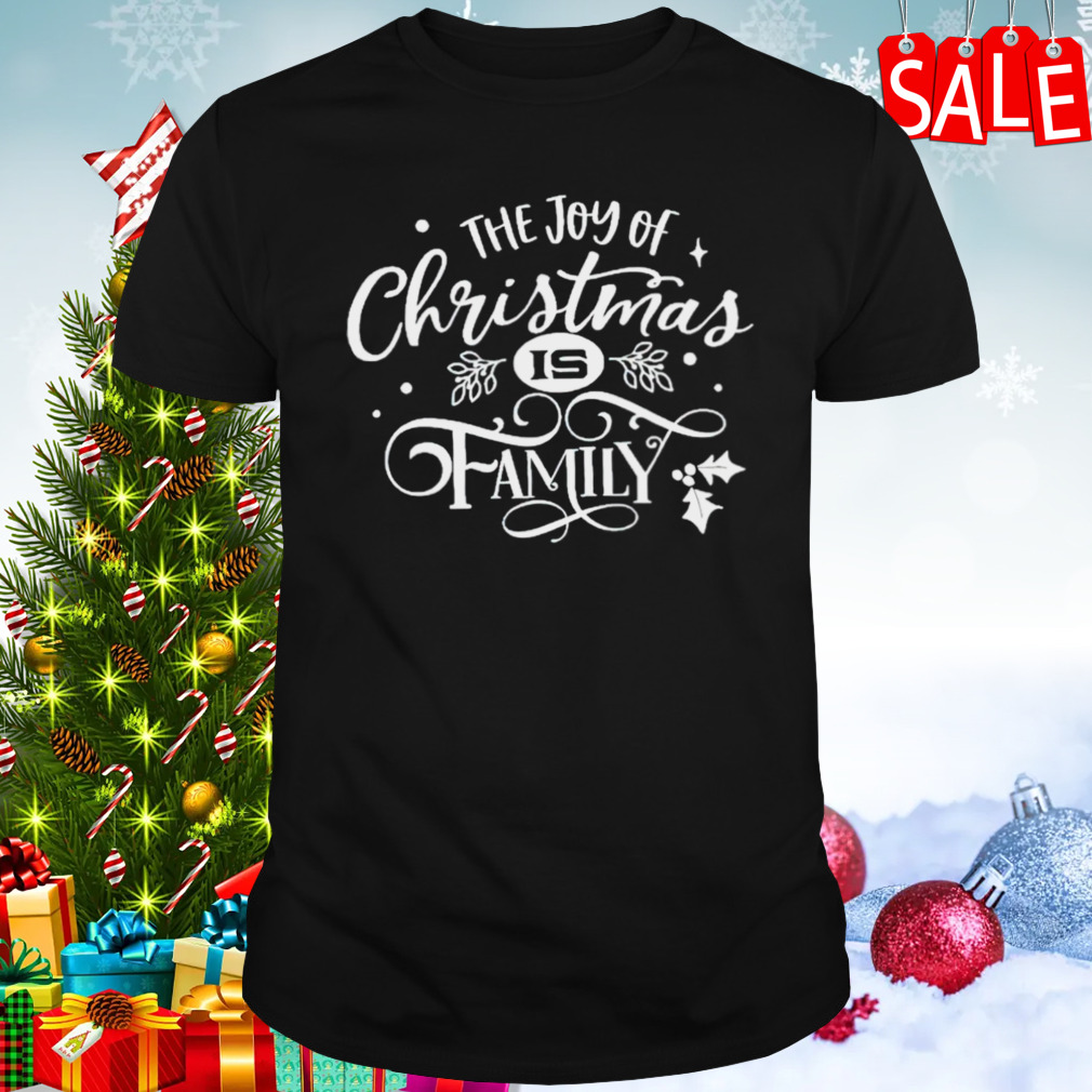 The joy of Christmas is family shirt