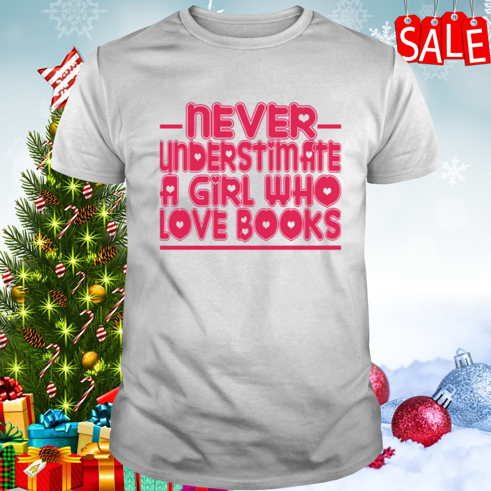 Typography Never Understimate A Girl Who Love Books shirt