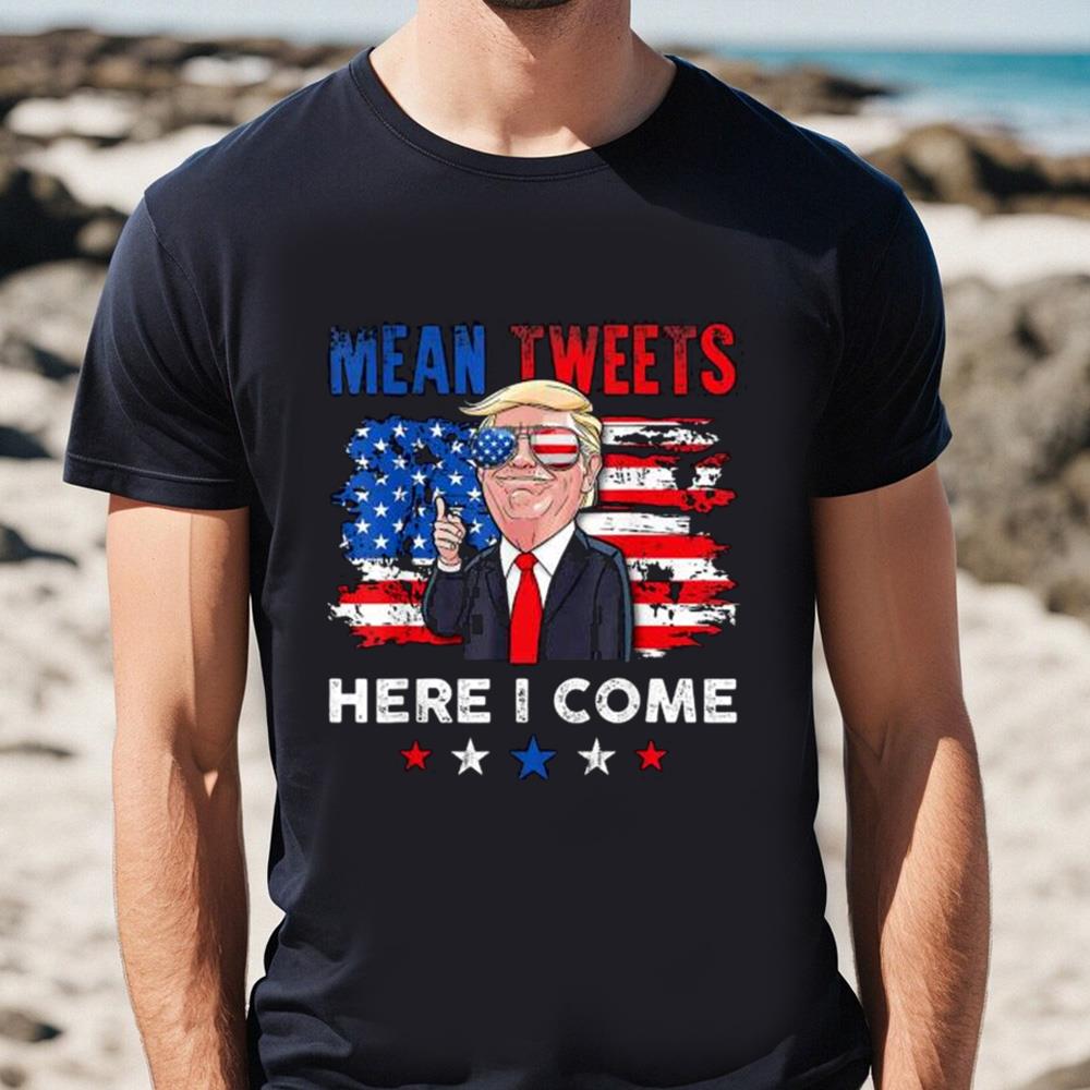 Donald Trump Mean Tweets Here I Come American Flag Shirt, Trump 4th Of July Day Shirt