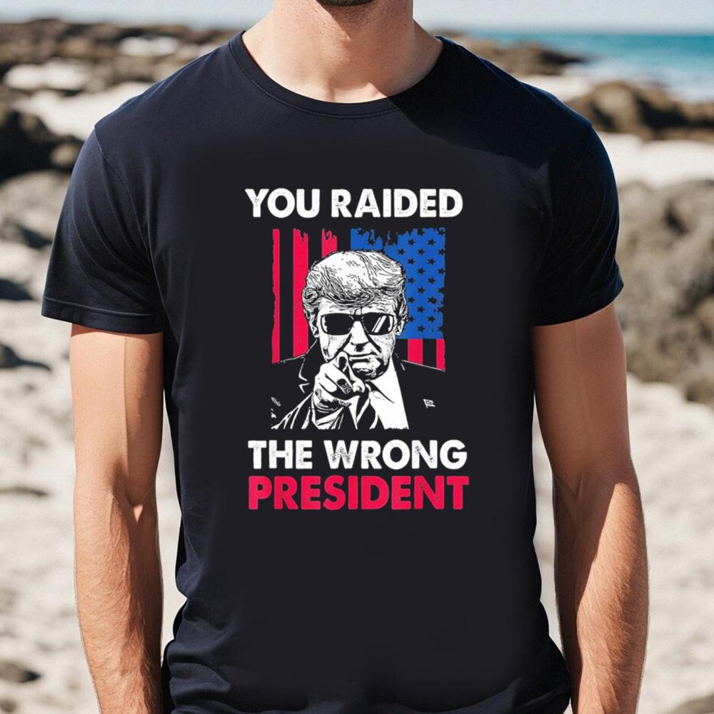 Donald Trump You Raided The Wrong President American Flag 4th Of July Shirt