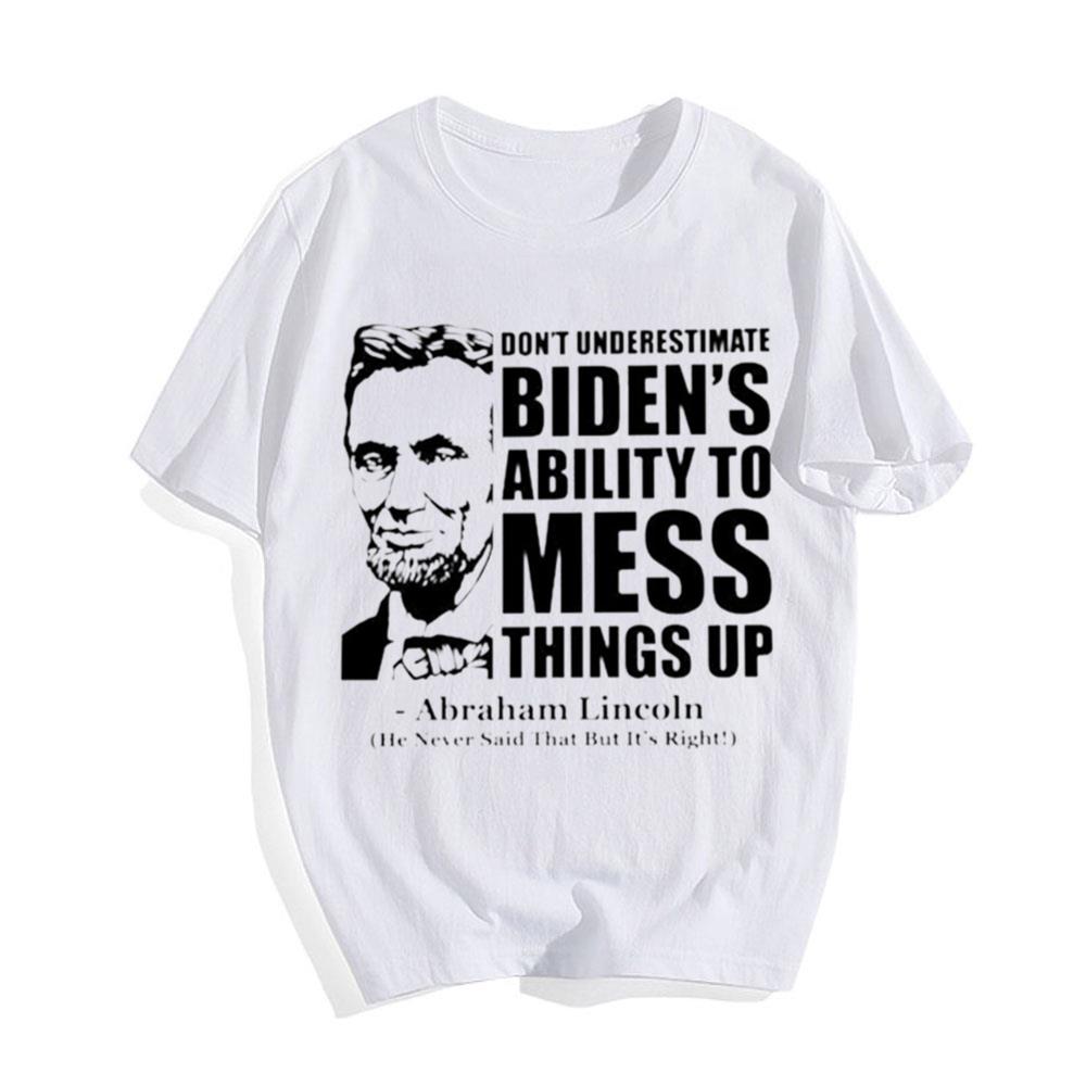 Don't Underestimate Biden's Ability To Mess Things Up Abraham Lincoln T-Shirt