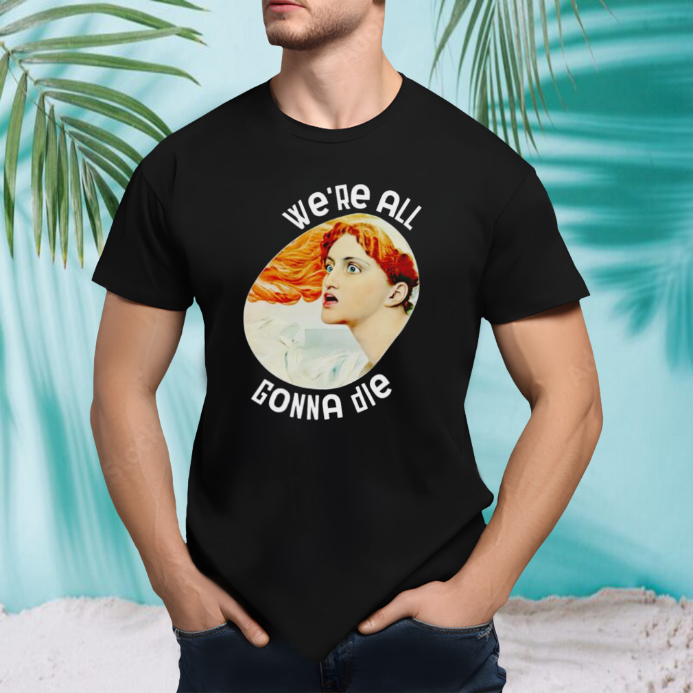 Kassandra we’re all gonna die shirt