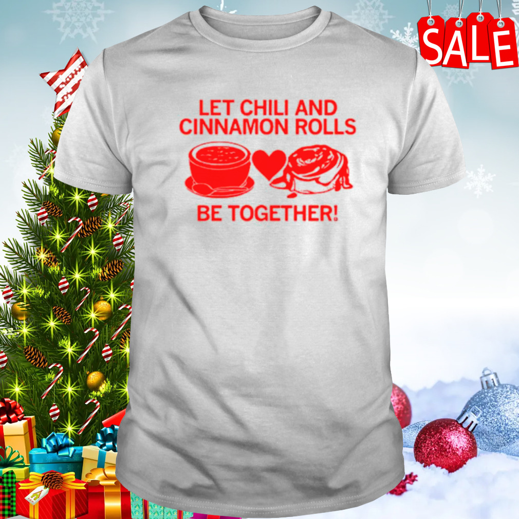 Let Chili and Cinnamon Rolls be together shirt