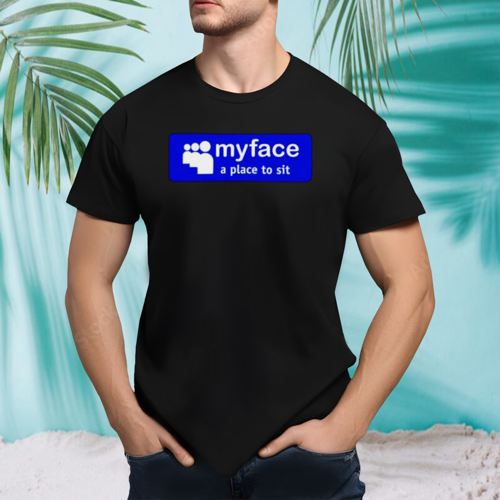 Myface a place to sit shirt
