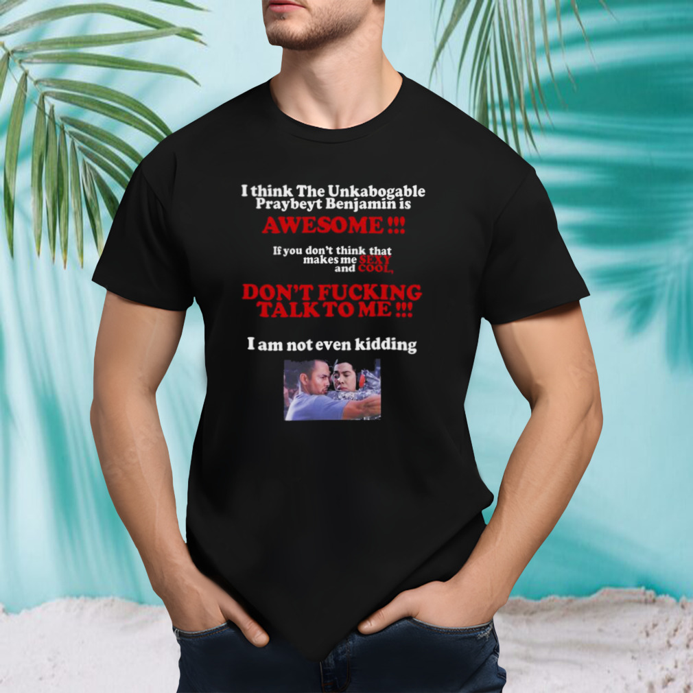 I Think The Unkabogable Praybeyt Benjamin Is Awesome T-shirt