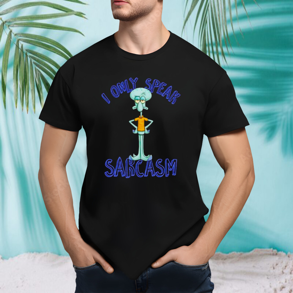 Squidward I only speak sarcasm shirt