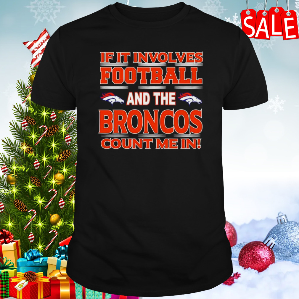 If It Involves Football And The Denver Broncos Count Me In T-shirt