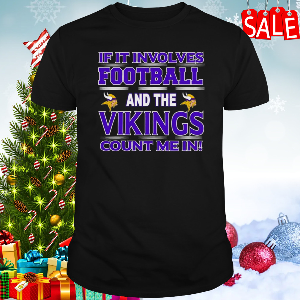 If It Involves Football And The Minnesota Vikings Count Me In T-shirt