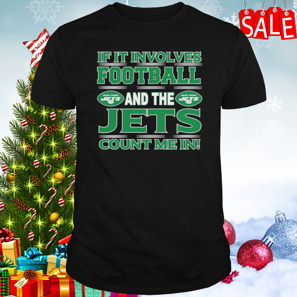 If It Involves Football And The New York Jets Count Me In T-shirt