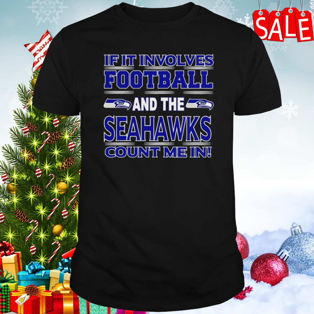 If It Involves Football And The Seattle Seahawks Count Me In T-shirt