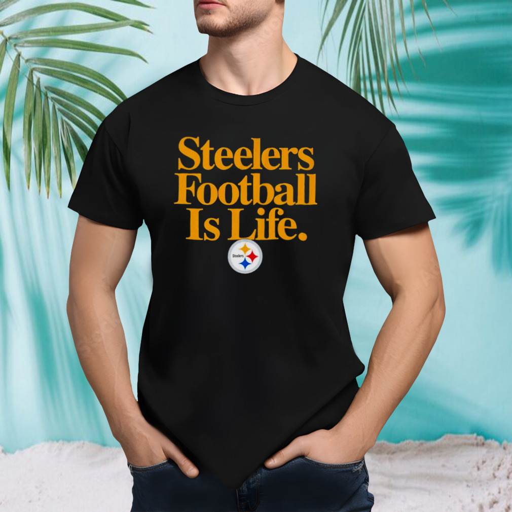 Pittsburgh Steelers football is life shirt