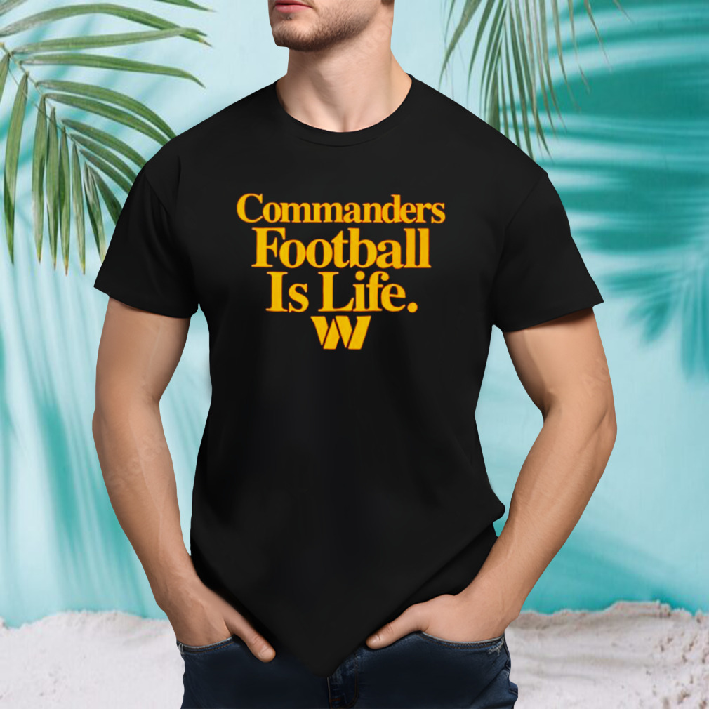 Washington Commanders football is life shirt