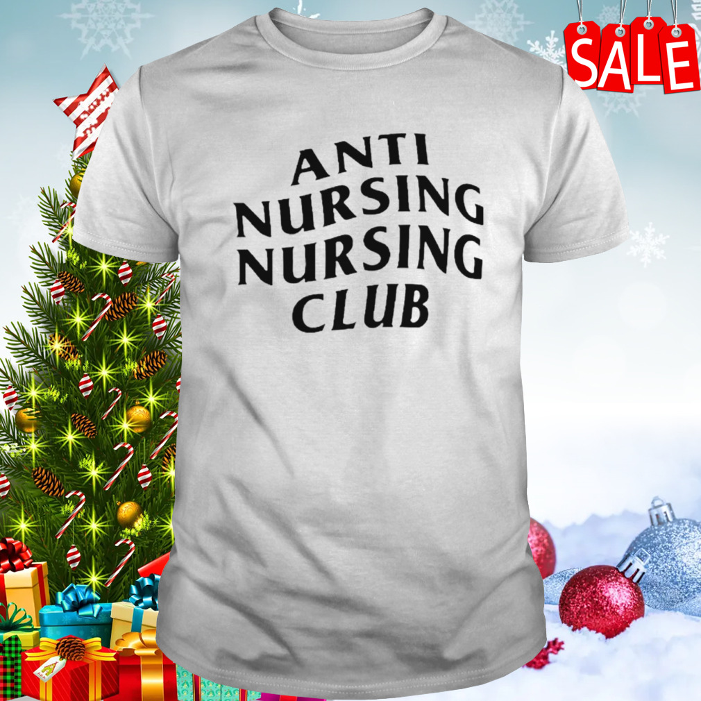 Anti nursing nursing club shirt