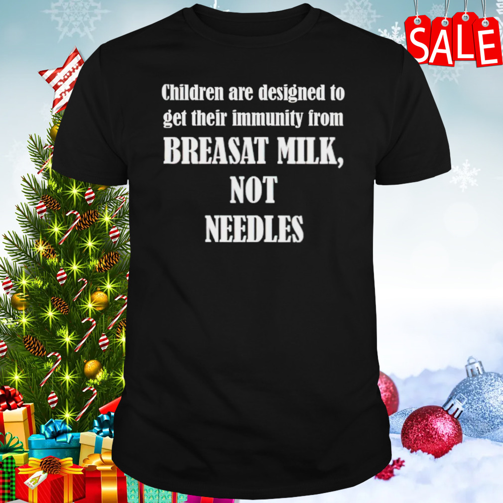 Children are designed to get their immunity from breast milk not needles shirt