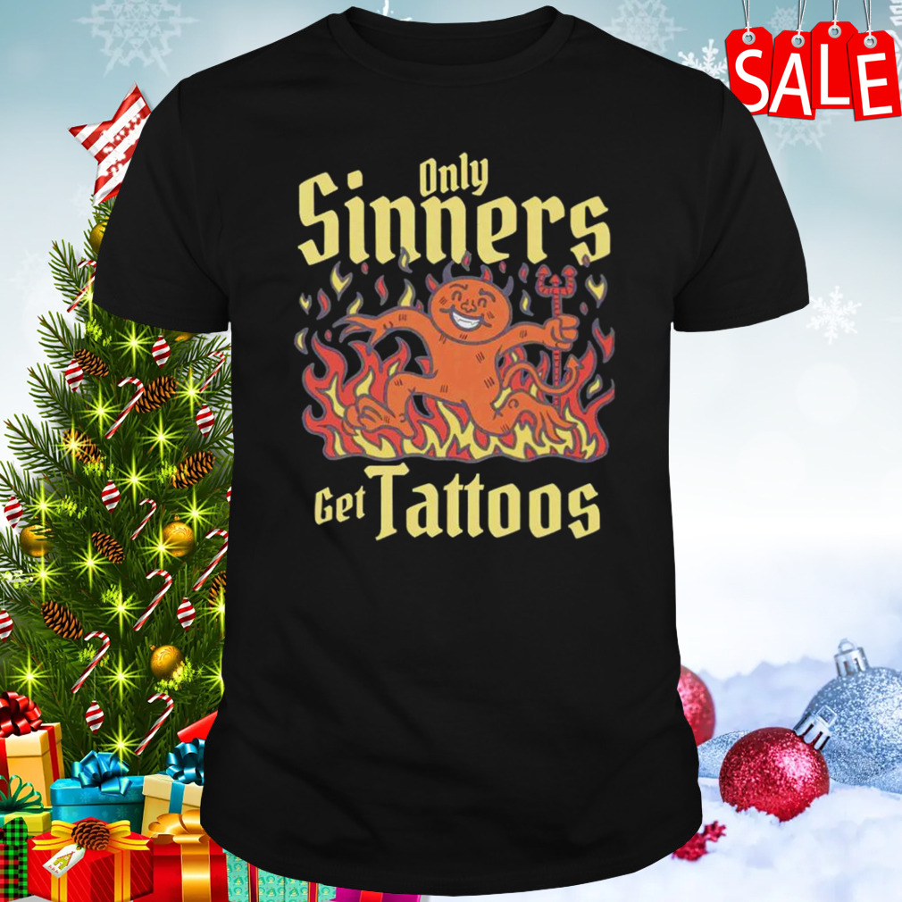 Devil only sinners get tattoos shirt