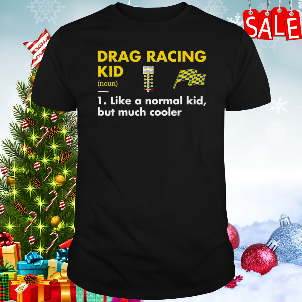 Drag racing kid definition meaning like a normal kid but much coolers shirt