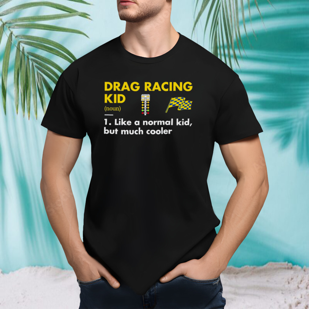 Drag racing kid definition meaning like a normal kid but much coolers shirt