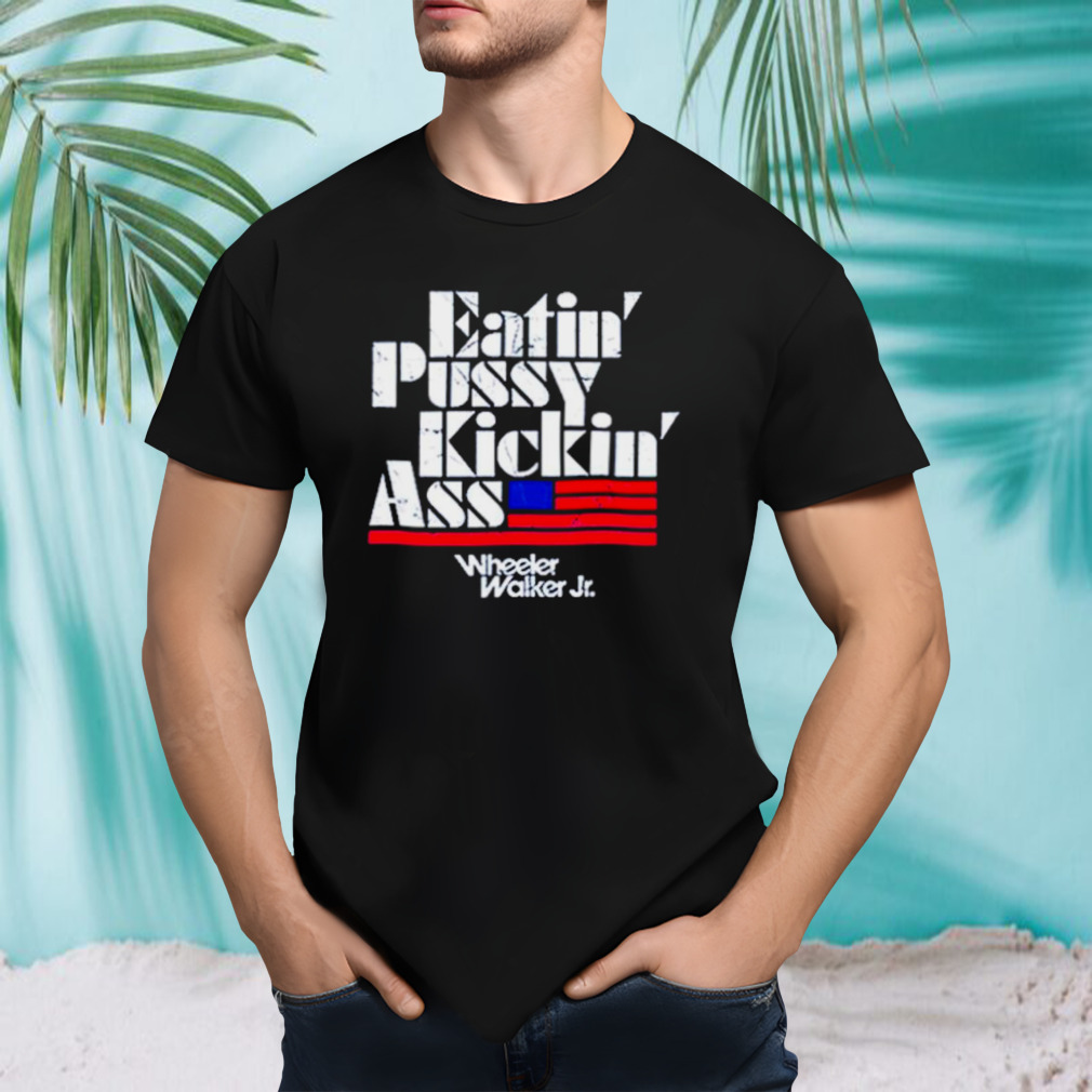 Eatin’ pussy kickin’ ass shirt