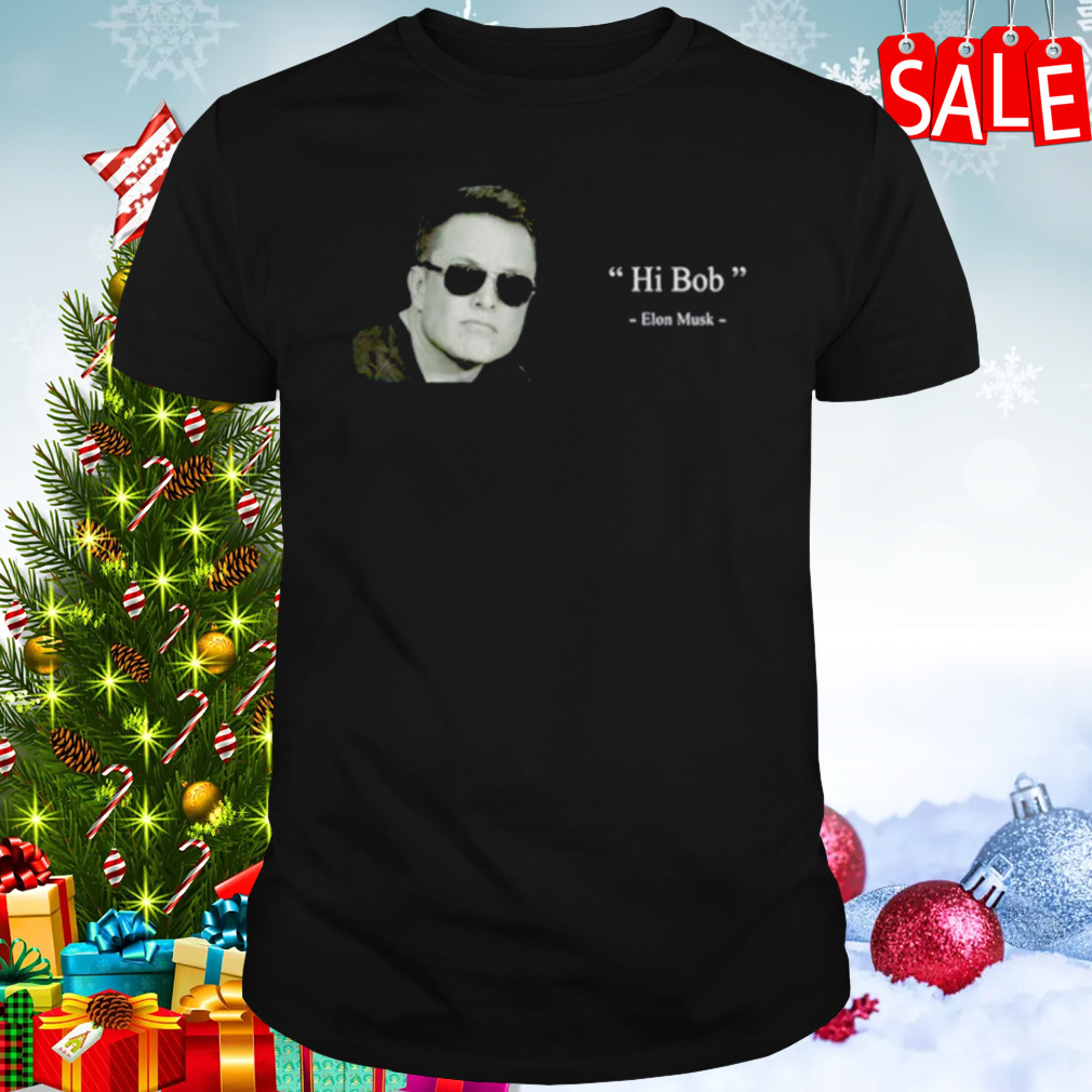 Elon Musk Hi Bob shirt