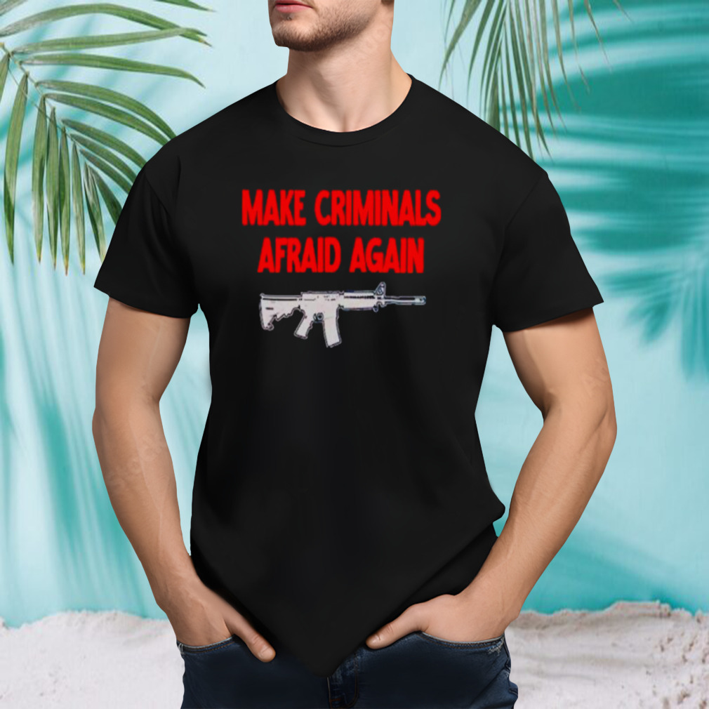 Gun make criminals afraid again shirt