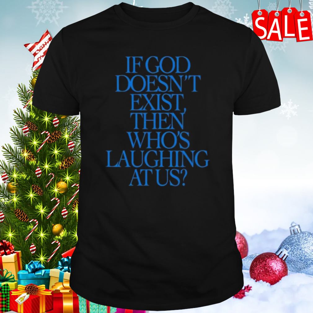 Lilnasx If God Doesn’t Exist Then Who’s Laughing At Us T-shirt