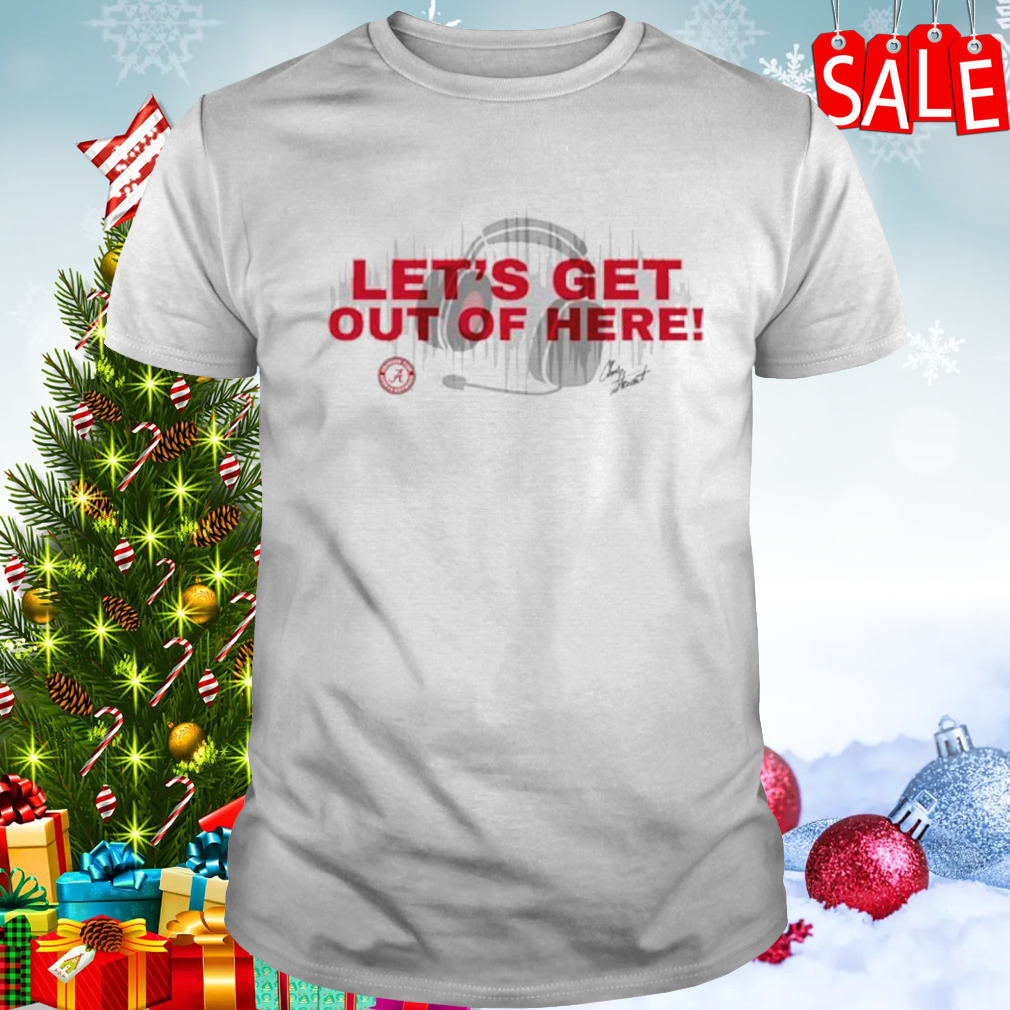 Roll Tide Let’s get out of here shirt