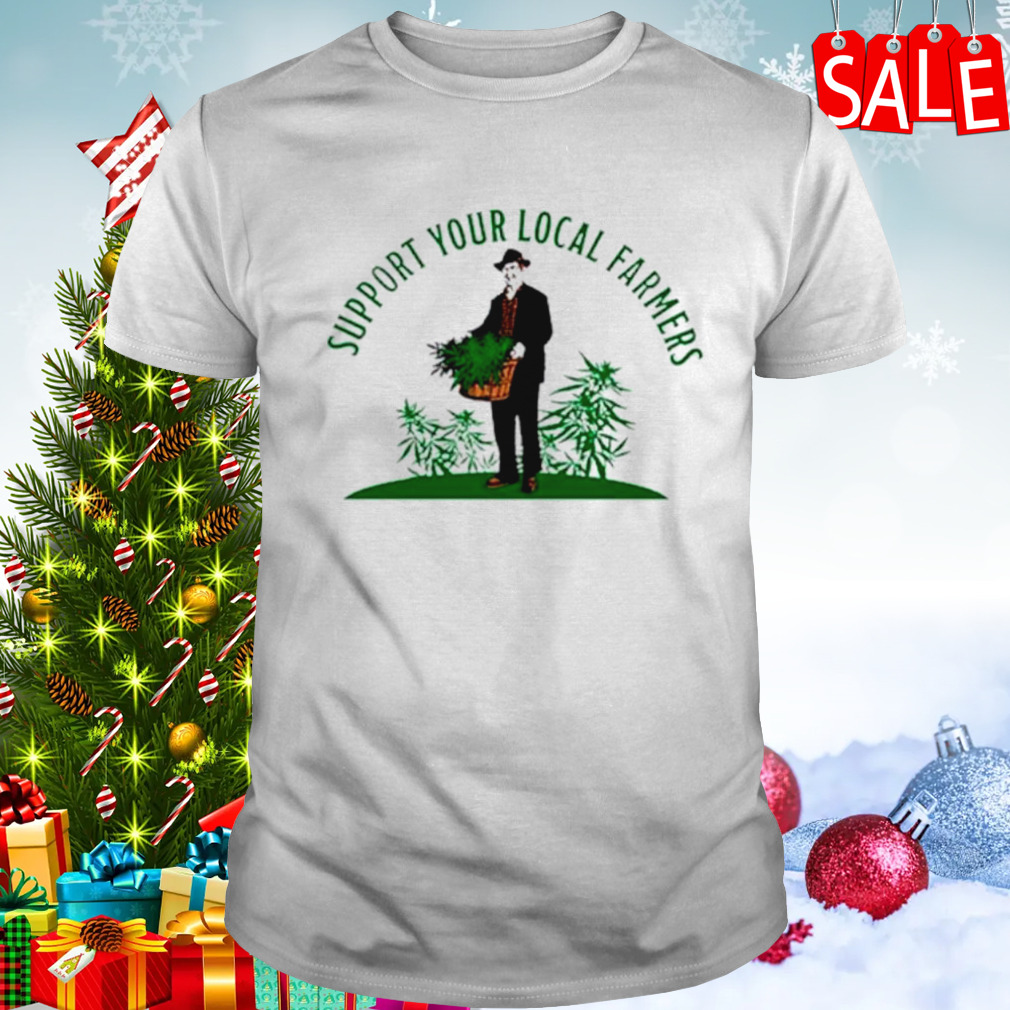 Support your local farmers weed cannabis shirt