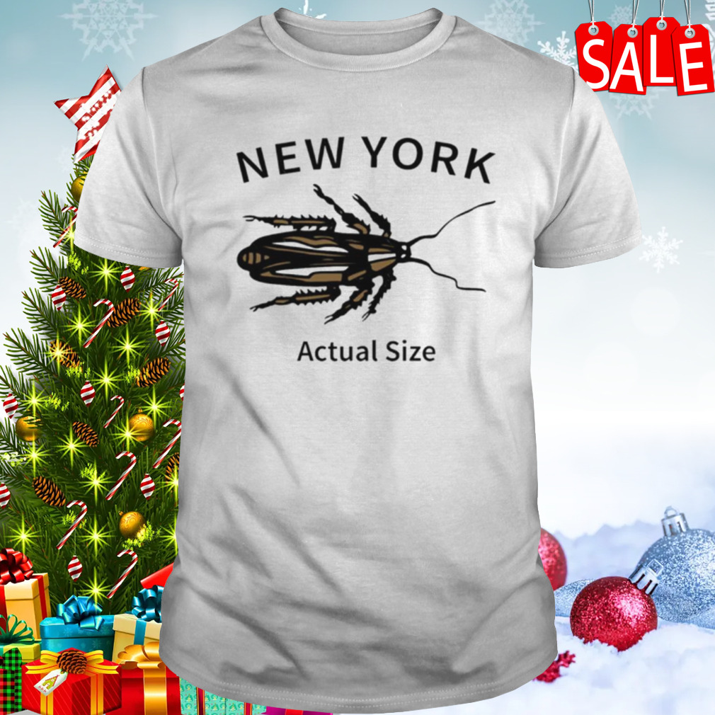 New York Cockroach Actual Size shirt