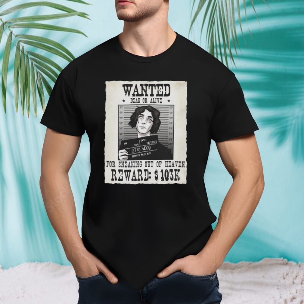 Otto Wood Wanted Dead Or Alive For Sneaking Out Of Heaven T-shirt