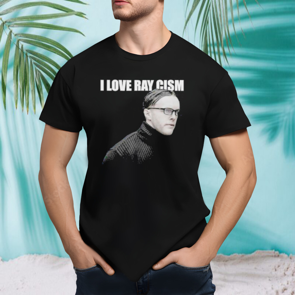 I love ray cism shirt