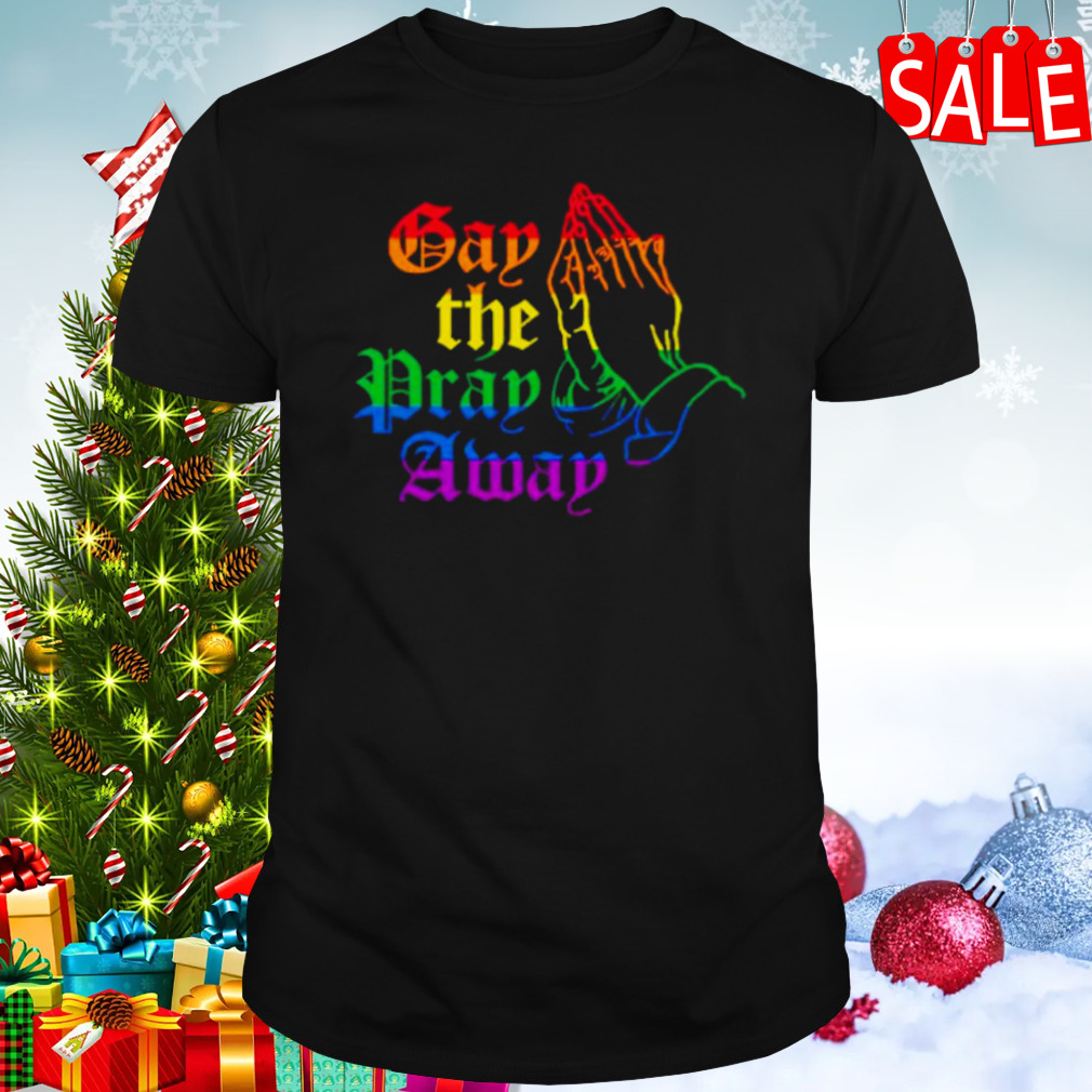 Jesus gay the pray away LGBT shirt