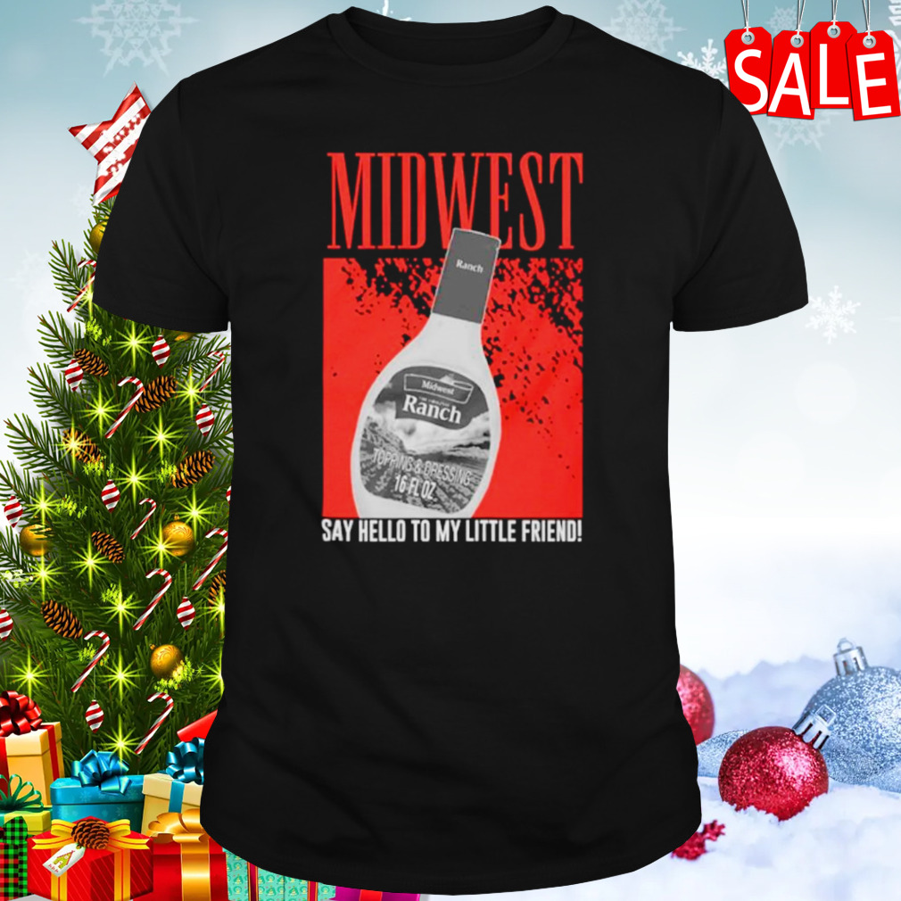 Midwest say hello to my little friend shirt