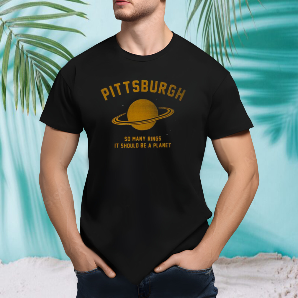 Pittsburgh So Many Rings It Should Be A Planet T-shirt