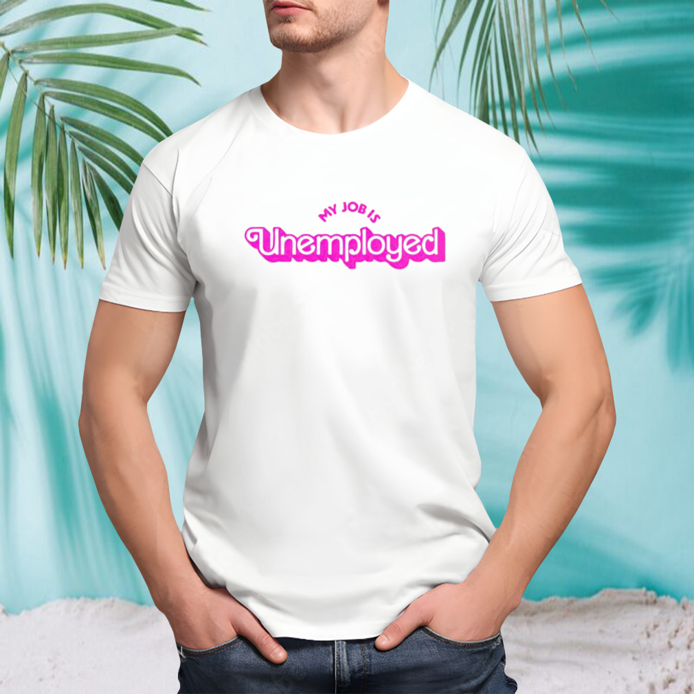 Barbie my job is unemployed shirt