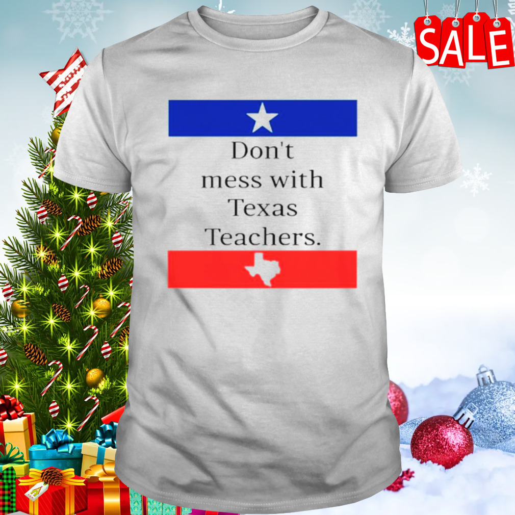 Don’t mess with Texas teachers shirt