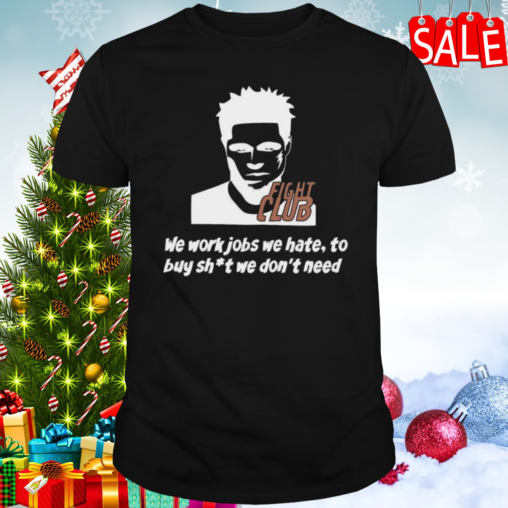 Fight Club We Work Jobs We Hate To Buy Shit We Dont Need T-shirt