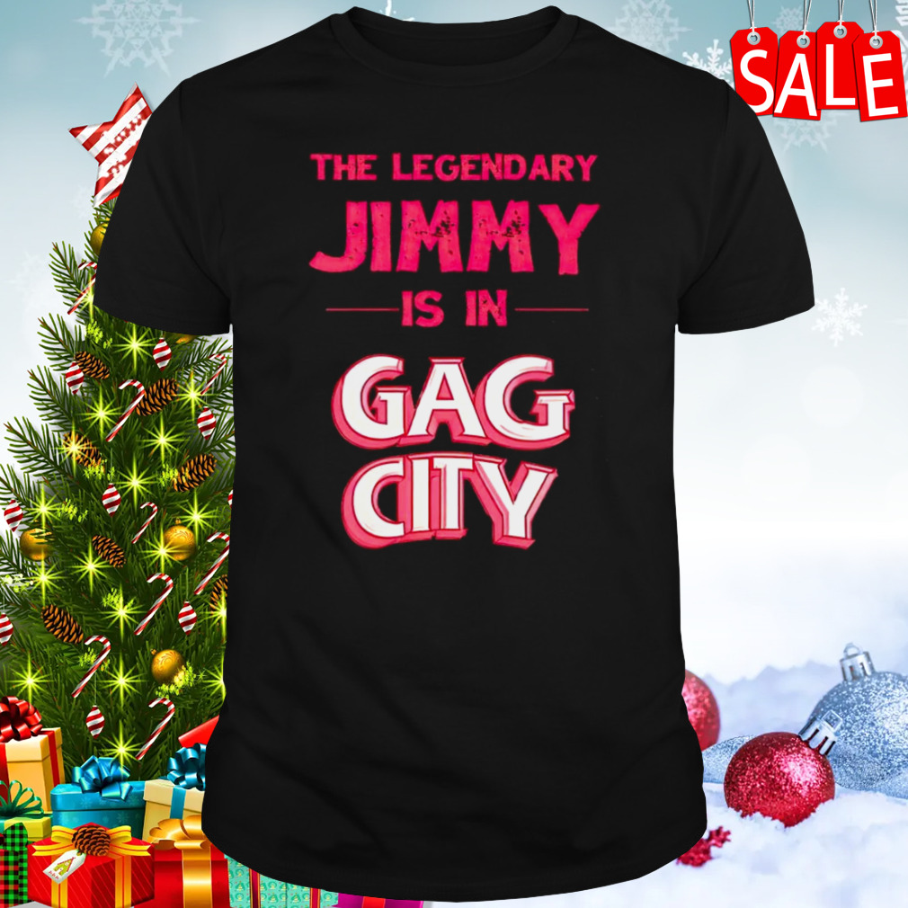 The legendary Jimmy is in Gag city shirt