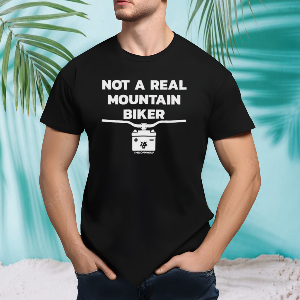 Not A Real Mountain Biker T-shirt