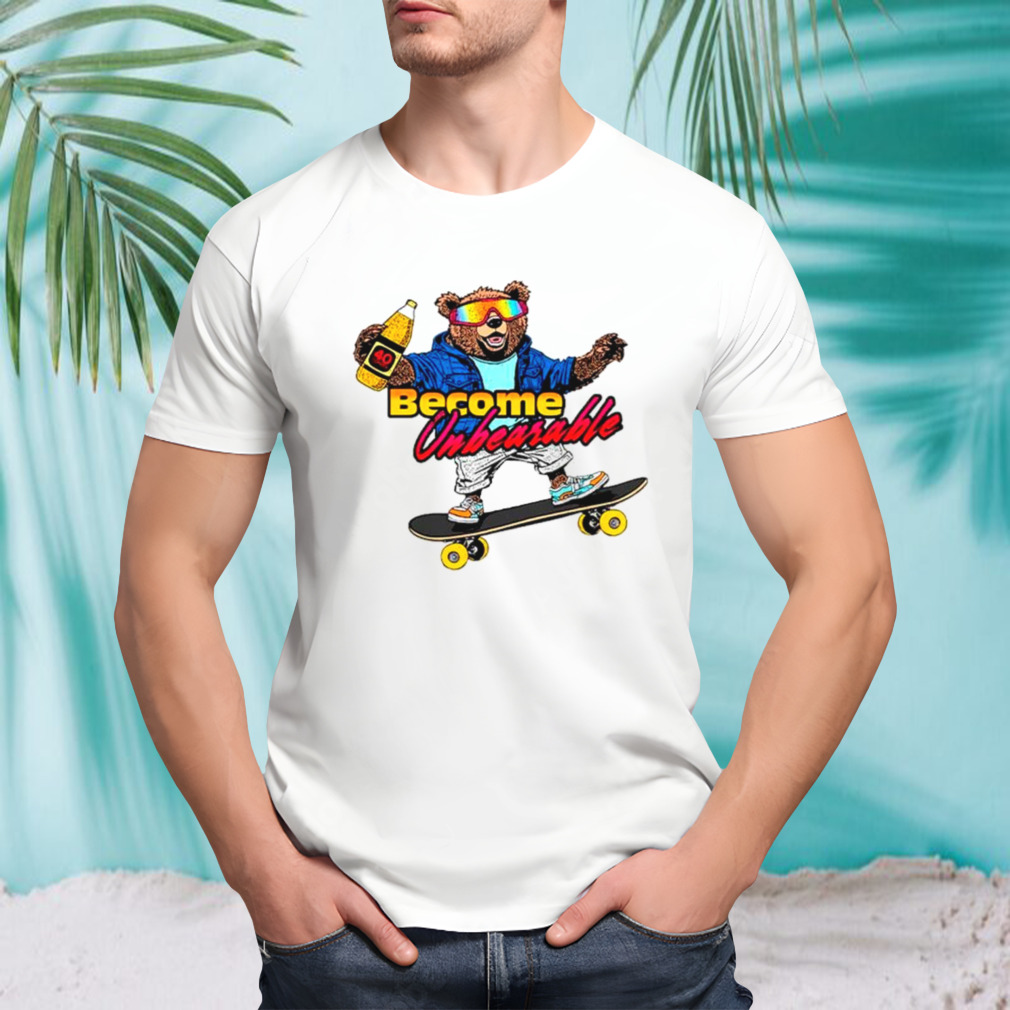 Bear become unbearable shirt