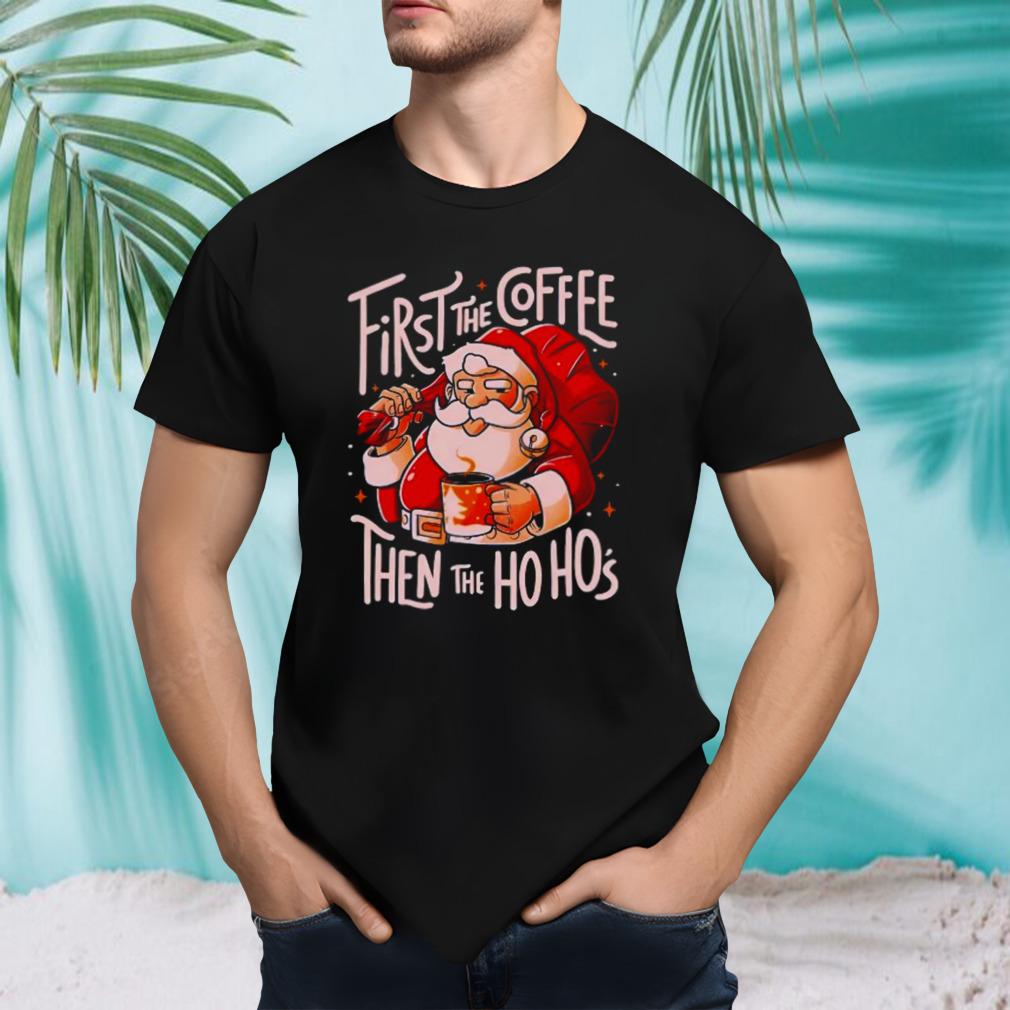 Santa Claus first the coffee then the hos shirt