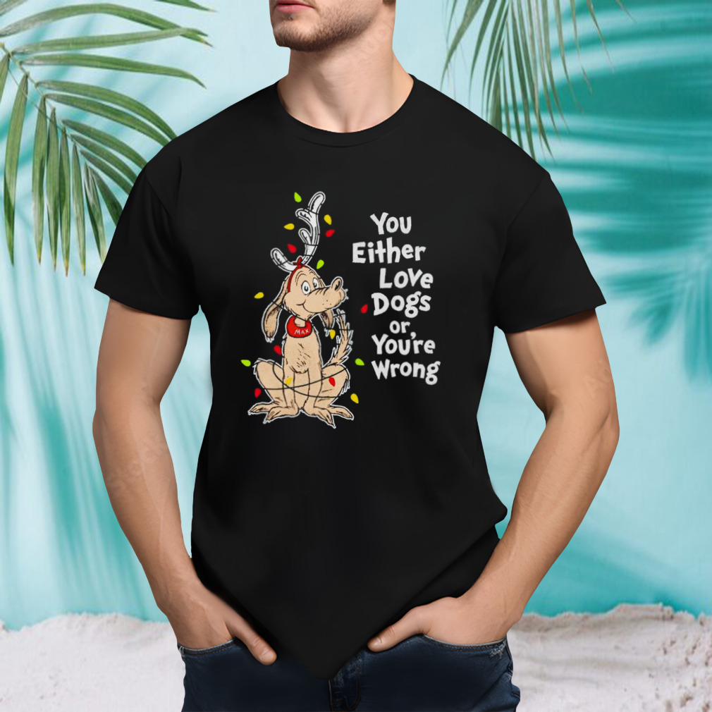 Shady Max you either love dogs or your wrong Christmas shirt